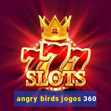 angry birds jogos 360